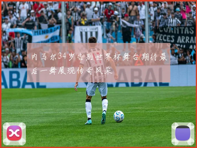 内马尔34岁告别世界杯舞台期待最后一舞展现传奇风采