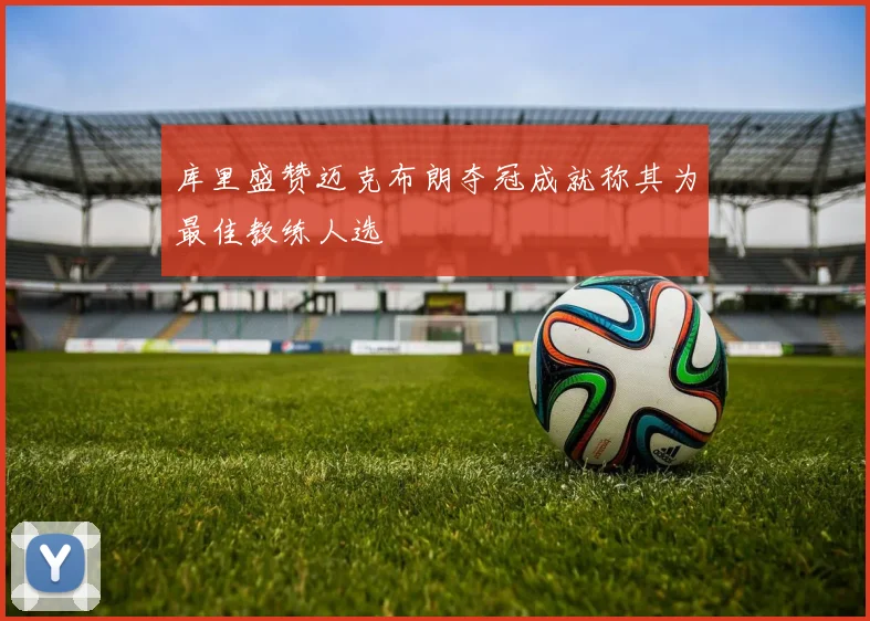 库里盛赞迈克布朗夺冠成就称其为最佳教练人选